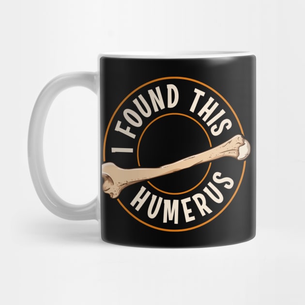 I Found This Humerus Bone Cute Archaeology Pun by theperfectpresents